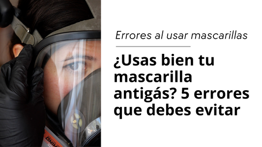 5 Errores Comunes al Utilizar Mascarillas Respiratorias Antigás y Contra Tóxicos